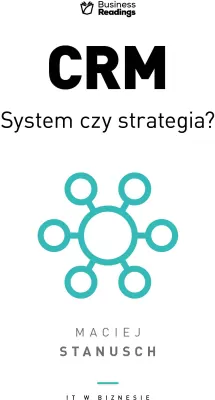 CRM. System czy strategia?. Praktyczny przewodnik dla wdrażających. IT w biznesie
