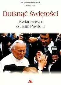Dotknąć świętości. Świadectwo o Janie Pawle II - tantis.pl