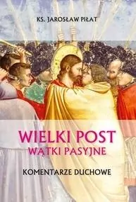 Wielki Post. Wątki pasyjne. Komentarze duchowe - tantis.pl