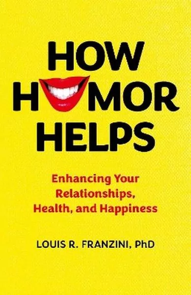 How Humor Helps. Enhancing Your Relationships, Health, and Happiness - tantis.pl