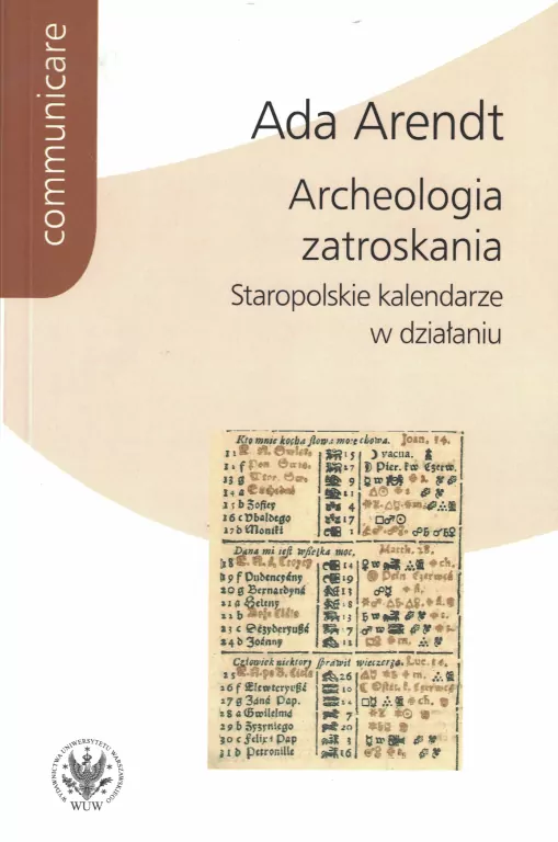 Archeologia zatroskania. Staropolskie kalendarze w działaniu. Communicare - tantis.pl