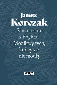 Sam na sam z Bogiem. Modlitwy tych, którzy się nie modlą