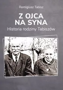 Z ojca na syna. Historia rodziny Tabiszów - tantis.pl