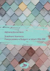 Ścieżkami tłumaczy. Poezja polska w Bułgarii w latach 1956 - 1989