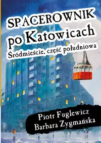 Spacerownik po Katowicach. Śródmieście, część południowa - tantis.pl