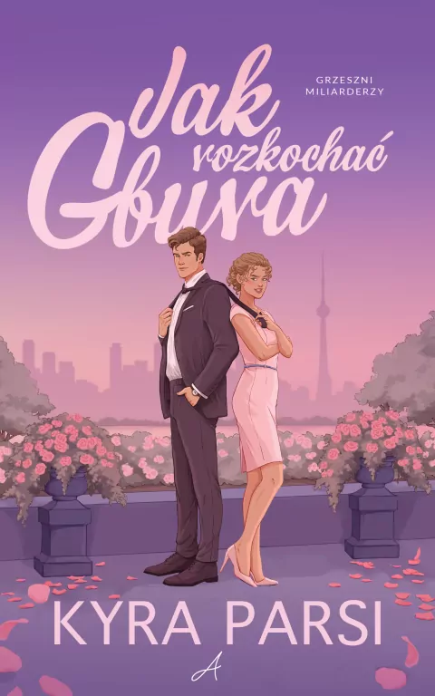 Jak rozkochać gbura. Grzeszni Miliarderzy - tantis.pl