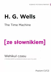 The Time Machine. Wehikuł czasu z podręcznym słownikiem angielsko-polskim. Poziom C1/C2. Ze słownikiem