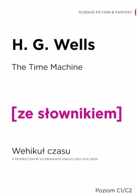 The Time Machine. Wehikuł czasu z podręcznym słownikiem angielsko-polskim. Poziom C1/C2. Ze słownikiem