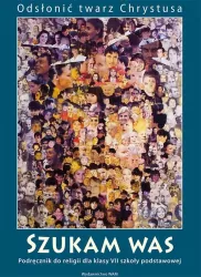Szukam Was. Odsłonić twarz Chrystusa. Podręcznik do religii dla klasy 7 szkoły podstawowej