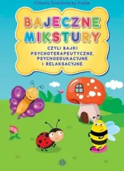 Bajeczne mikstury czyli bajki terapeutyczne, psychoedukacyjne i relaksacyjne
