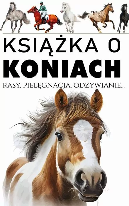 Książka o koniach. Rasy, pielęgnacja, odżywianie - tantis.pl