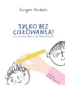 Tylko bez całowania! Czyli jak sobie radzić z niektórymi emocjami - tantis.pl