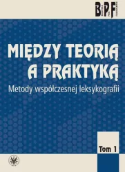 Między teorią a praktyką. Metody współczesnej leksykologii Tom 1