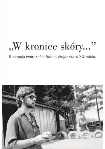 W kronice skóry... Recepcja twórczości Rafała Wojaczka w XXI wieku - tantis.pl
