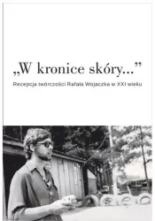 W kronice skóry... Recepcja twórczości Rafała Wojaczka w XXI wieku