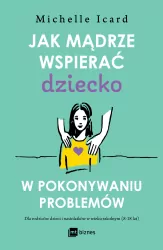 Jak mądrze wspierać dziecko w pokonywaniu...