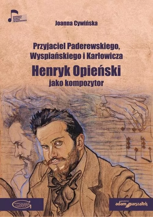 Henryk Opieński jako kompozytor. Przyjaciel Paderewskiego Wyspiańskiego i Karłowicza - tantis.pl