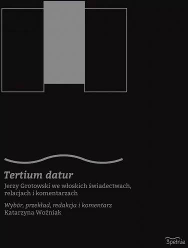 Tertium datur. Jerzy Grotowski we włoskich świadectwach, relacjach i komentarzach - tantis.pl