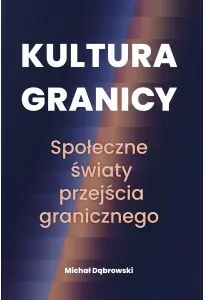 Kultura granicy. Społeczne światy przejścia granicznego - tantis.pl