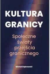 Kultura granicy. Społeczne światy przejścia granicznego