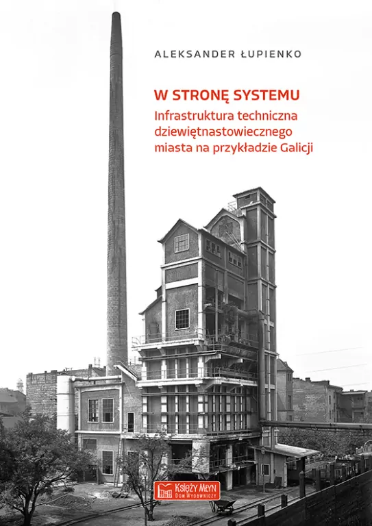 W stronę systemu. Infrastruktura techniczna dziewiętnastowiecznego miasta na przykładzie Galicji - tantis.pl