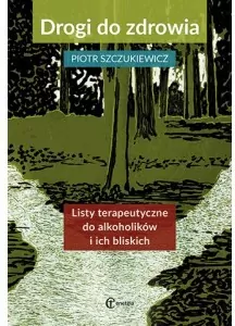 Drogi do zdrowia. Listy terapeutyczne do alkoholików i ich bliskich. Dlaczego tak trudno jest odejść. Ścieżki psychoterapii - tantis.pl