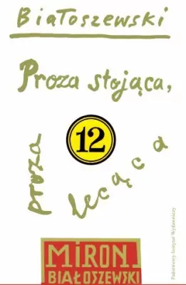 Proza stojąca, proza lecąca. Utwory zebrane. Tom 12