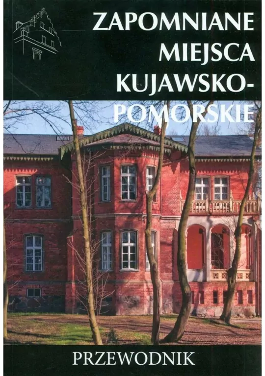 Zapomniane miejsca kujawsko-pomorskie. Przewodnik - tantis.pl