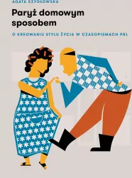 Paryż domowym sposobem. O kreowaniu stylu życia w czasopismach PRL