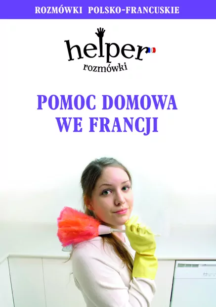Helper. Pomoc domowa we Francji. Rozmówki polsko-francuskie - tantis.pl