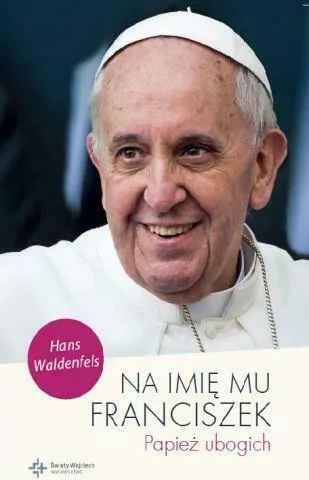 Na imię mu Franciszek. Papież ubogich - tantis.pl