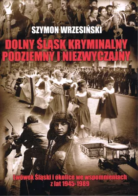Dolny Śląsk kryminalny, podziemny i niezwyczajny