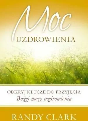 Moc uzdrowienia. Odkryj klucze do przyjęcia Bożej mocy uzdrowienia - tantis.pl