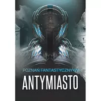 Antymiasto. Poznań Fantastyczny - tantis.pl