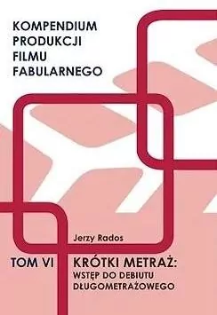 Krótki metraż: wstęp do debiutu długometrażow. Tom 6