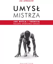 Umysł mistrza. Jak myślą i trenują najlepsi sportowcy świata