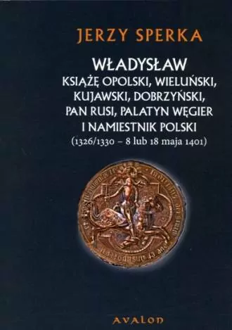 Władysław książę opolski, wieluński, kujawski, dobrzyński, pan Rusi, palatyn Węgier i namiestnik Polski - tantis.pl