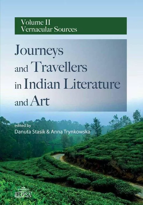 Journeys and Travellers in Indian Literature and Art Volume II Vernacular Sources - tantis.pl