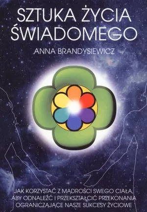 Sztuka życia świadomego. Jak korzystać z mądrości swego ciała, aby odnaleźć i przekształcić przekonania ograniczające nasze sukcesy życiowe - tantis.pl