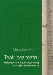 Teatr bez teatru. Performanse w Anglii Wschodniej u schyłku średniowiecza