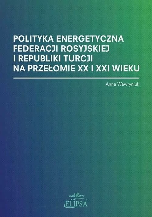 Polityka energetyczna Federacji Rosyjskiej i Republiki Turcji na przełomie XX i XXI wieku - tantis.pl