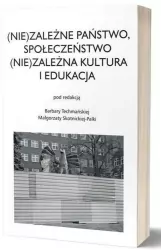 (Nie)zależne państwo, społeczeństwo (Nie)zależna kultura i edukacja