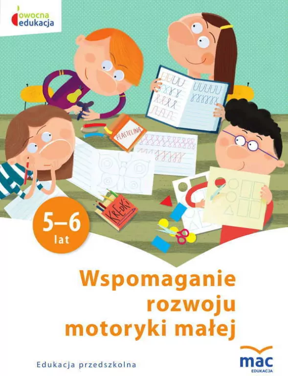 Wspomaganie rozwoju motoryki małej. 5-6 lat. Edukacja przedszkolna. Owocna edukacja - tantis.pl