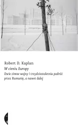 W cieniu Europy. Dwie zimne wojny i trzydziestoletnia podróż przez Rumunię, a nawet dalej