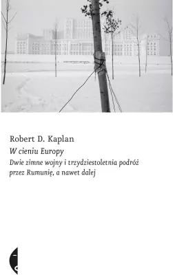 W cieniu Europy. Dwie zimne wojny i trzydziestoletnia podróż przez Rumunię, a nawet dalej