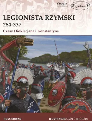 Legionista rzymski 284-337. Czasy Dioklecjana i Konstantyna