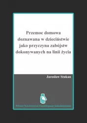 Przemoc domowa doznawana w dzieciństwie jako przyczyna zabójstw dokonywanych na linii życia