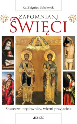 Zapomniani święci. Skuteczni orędownicy, wierni przyjaciele
