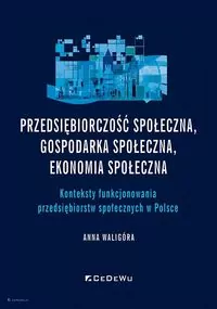 Przedsiębiorczość społeczna, gospodarka społeczna, ekonomia społeczna. Konteksty funkcjonowania przedsiębiorstw społecznych w Polsce - tantis.pl