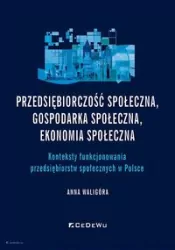 Przedsiębiorczość społeczna, gospodarka społeczna, ekonomia społeczna. Konteksty funkcjonowania przedsiębiorstw społecznych w Polsce